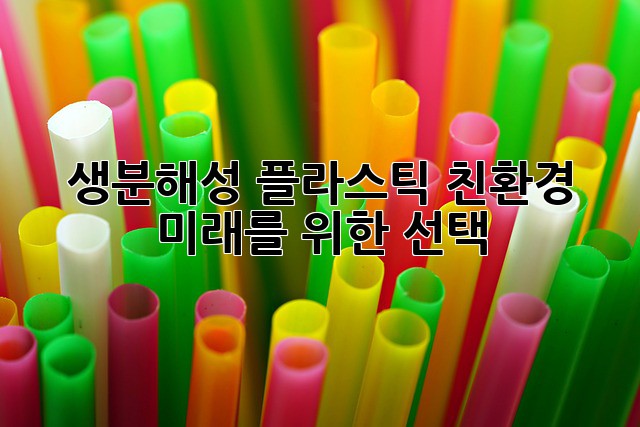 생분해성 플라스틱: 친환경 미래를 위한 선택