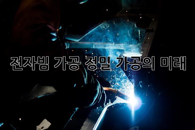전자빔 가공: 정밀 가공의 미래