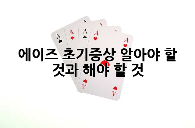 에이즈 초기증상: 알아야 할 것과 해야 할 것