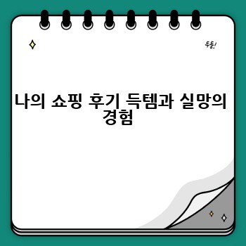 나의 쇼핑 후기 득템과 실망의 경험 