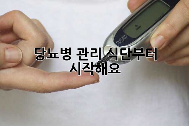 당뇨병 관리, 식단부터 시작해요!